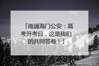 南通海门公安：高考开考日，这是我们的共同答卷！