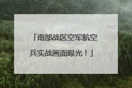 南部战区空军航空兵实战画面曝光！