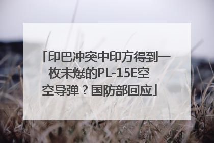 印巴冲突中印方得到一枚未爆的PL-15E空空导弹？国防部回应