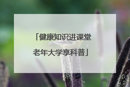 健康知识进课堂 老年大学享科普