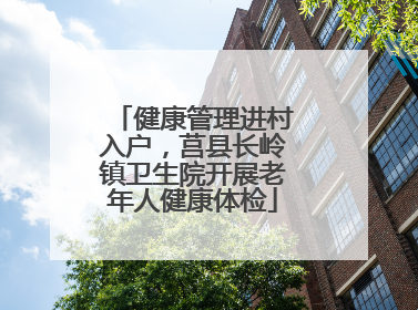健康管理进村入户，莒县长岭镇卫生院开展老年人健康体检