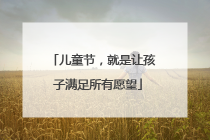 儿童节，就是让孩子满足所有愿望