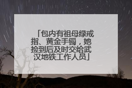包内有祖母绿戒指、黄金手镯，她捡到后及时交给武汉地铁工作人员