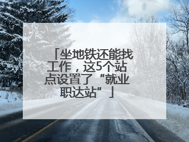 坐地铁还能找工作，这5个站点设置了“就业职达站”