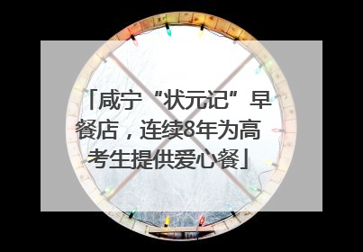 咸宁“状元记”早餐店，连续8年为高考生提供爱心餐