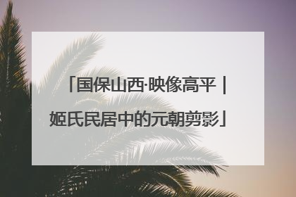 国保山西·映像高平｜姬氏民居中的元朝剪影