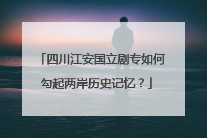 四川江安国立剧专如何勾起两岸历史记忆？