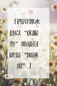 四川邻水县以“优服务”助项目建设“加速度”