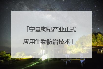 宁夏枸杞产业正式应用生物防治技术