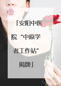 安阳中医院“中原学者工作站”揭牌