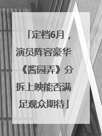 定档6月，演员阵容豪华《酱园弄》分拆上映能否满足观众期待