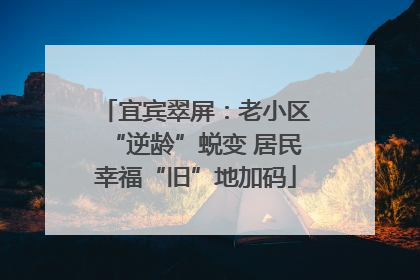 宜宾翠屏：老小区“逆龄”蜕变 居民幸福“旧”地加码