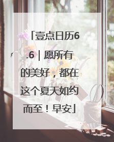 壹点日历6.6｜愿所有的美好，都在这个夏天如约而至！早安