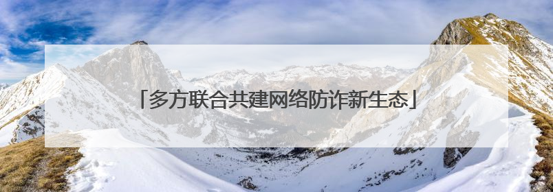 多方联合共建网络防诈新生态