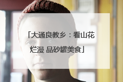 大通良教乡：看山花烂漫 品砂罐美食