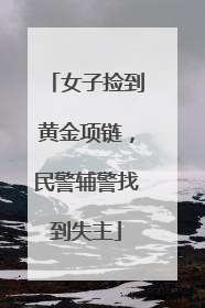 女子捡到黄金项链，民警辅警找到失主