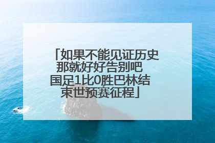 如果不能见证历史 那就好好告别吧 国足1比0胜巴林结束世预赛征程