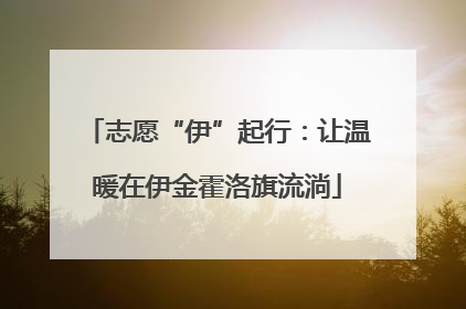 志愿“伊”起行：让温暖在伊金霍洛旗流淌
