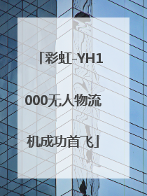 彩虹-YH1000无人物流机成功首飞