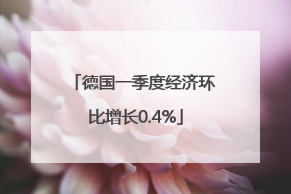 德国一季度经济环比增长0.4%
