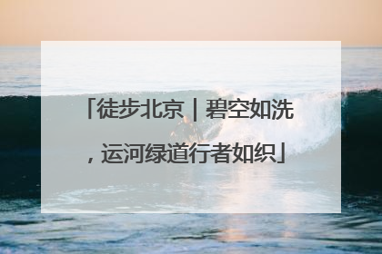 徒步北京｜碧空如洗，运河绿道行者如织