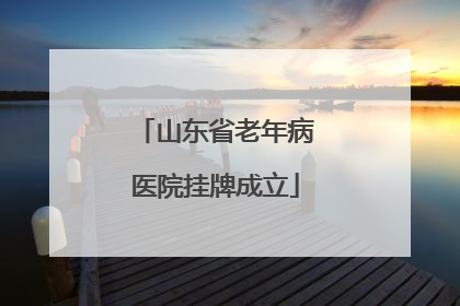 山东省老年病医院挂牌成立