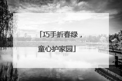巧手折春绿，童心护家园