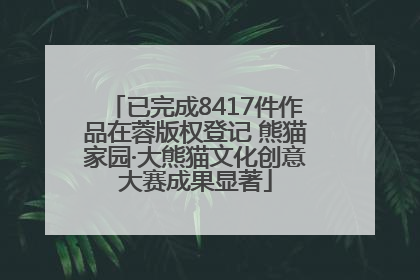 已完成8417件作品在蓉版权登记 熊猫家园·大熊猫文化创意大赛成果显著