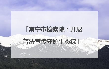 常宁市检察院：开展普法宣传守护生态绿