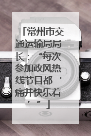 常州市交通运输局局长：“每次参加政风热线节目都‘痛并快乐着’”