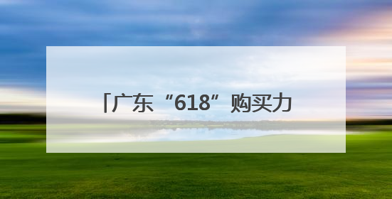 广东“618”购买力再夺全国榜首 荔枝销售增长超5倍卖向全国