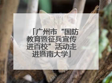 广州市“国防教育暨征兵宣传进百校”活动走进暨南大学