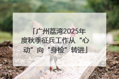 广州荔湾2025年度秋季征兵工作从“心动”向“身检”转进