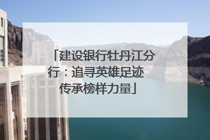 建设银行牡丹江分行：追寻英雄足迹 传承榜样力量