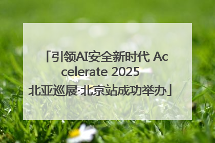 引领AI安全新时代 Accelerate 2025北亚巡展·北京站成功举办