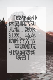 成都商业体暑期活动扎堆，泼水狂欢、马龙助阵营养节、童趣潮玩引爆消费新场景