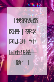 我的铁路风景｜研学团走进“中国重载第一路”
