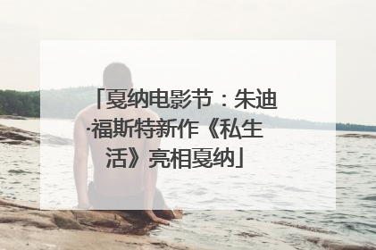 戛纳电影节：朱迪·福斯特新作《私生活》亮相戛纳