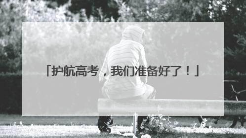护航高考，我们准备好了！