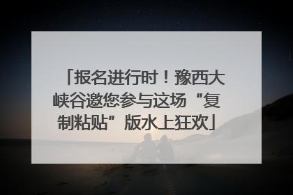 报名进行时！豫西大峡谷邀您参与这场“复制粘贴”版水上狂欢