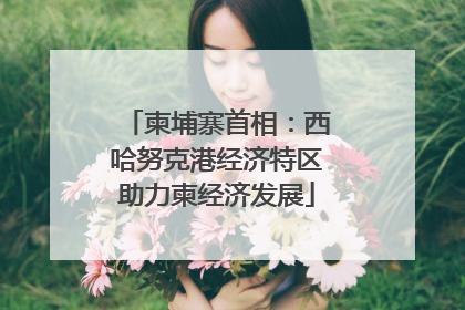 柬埔寨首相：西哈努克港经济特区助力柬经济发展