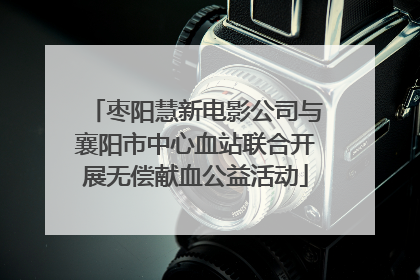 枣阳慧新电影公司与襄阳市中心血站联合开展无偿献血公益活动