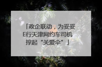 政企联动，为妥妥E行天津网约车司机撑起“关爱伞”