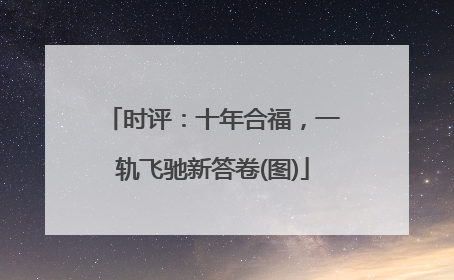 时评：十年合福，一轨飞驰新答卷(图)