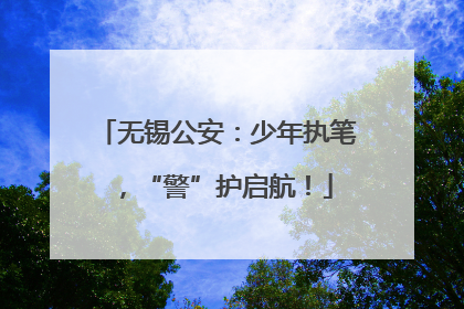 无锡公安：少年执笔，“警”护启航！