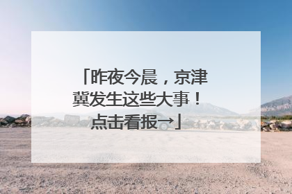 昨夜今晨，京津冀发生这些大事！点击看报→