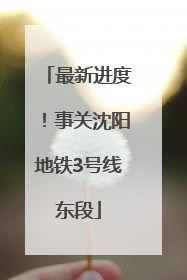 最新进度！事关沈阳地铁3号线东段