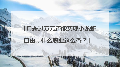 月薪过万元还能实现小龙虾自由，什么职业这么香？