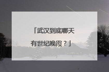 武汉到底哪天有世纪晚霞？