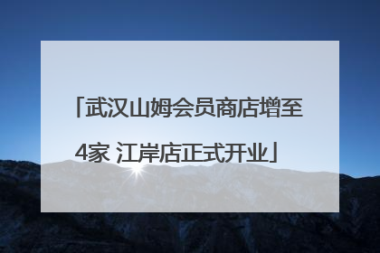 武汉山姆会员商店增至4家 江岸店正式开业